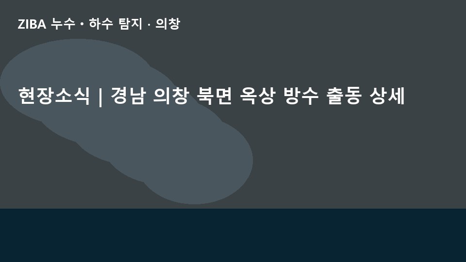 현장소식 | 경남 의창 북면 옥상 방수 출동 상세
